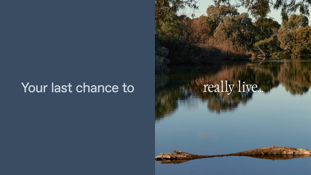 Your last chance to really live… Riverside at The Grove